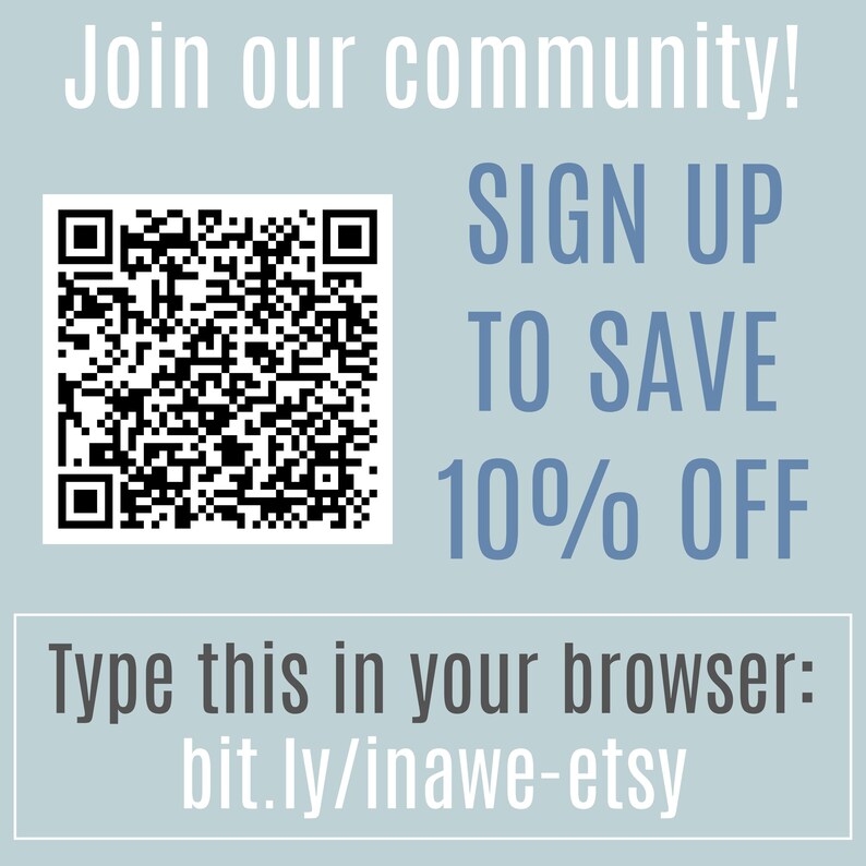 May include: A blue and white graphic with a QR code and text that says "Join our community! SIGN UP TO SAVE 10% OFF" and "Type this in your browser: bit.ly/inawe-etsy".