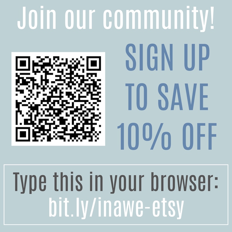 May include: A light blue square graphic featuring a black and white QR code on the left. The text reads: Join our community! SIGN UP TO SAVE 10% OFF. Below, a white outlined box contains the text: Type this in your browser: bit.ly/inawe-etsy.