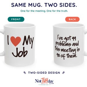 May include: A white ceramic mug with a two-sided design. The front features the text I LOVE MY JOB with a red heart. The back displays the text I've got 99 problems and this meeting is 98 of them. The top text reads SAME MUG. TWO SIDES.
