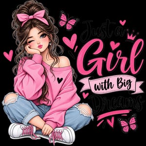May include: A digital illustration of a person with brown hair in a messy bun with a pink bow, wearing a pink long-sleeve shirt and light blue distressed jeans with white sneakers. The text reads Just a Girl with Big Dreams, with pink butterflies.