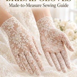 May include: Ivory lace gloves featuring a floral pattern and small pearl accents. The text reads: IVORY LACE BRIDAL GLOVES Made-to-Measure Sewing Guide, Custom hand-drafted pattern, Step-by-step fitting, FULL-FINGER, WRIST-LENGTH, PEARL DETAILS.