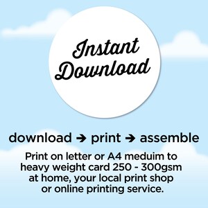 May include: A white circle with the text "Instant Download" in black. Below the circle, the text "download &rarr; print &rarr; assemble" is displayed. The text "Print on letter or A4 medium to heavy weight card 250 - 300gsm at home, your local print shop or online printing service." is also included.
