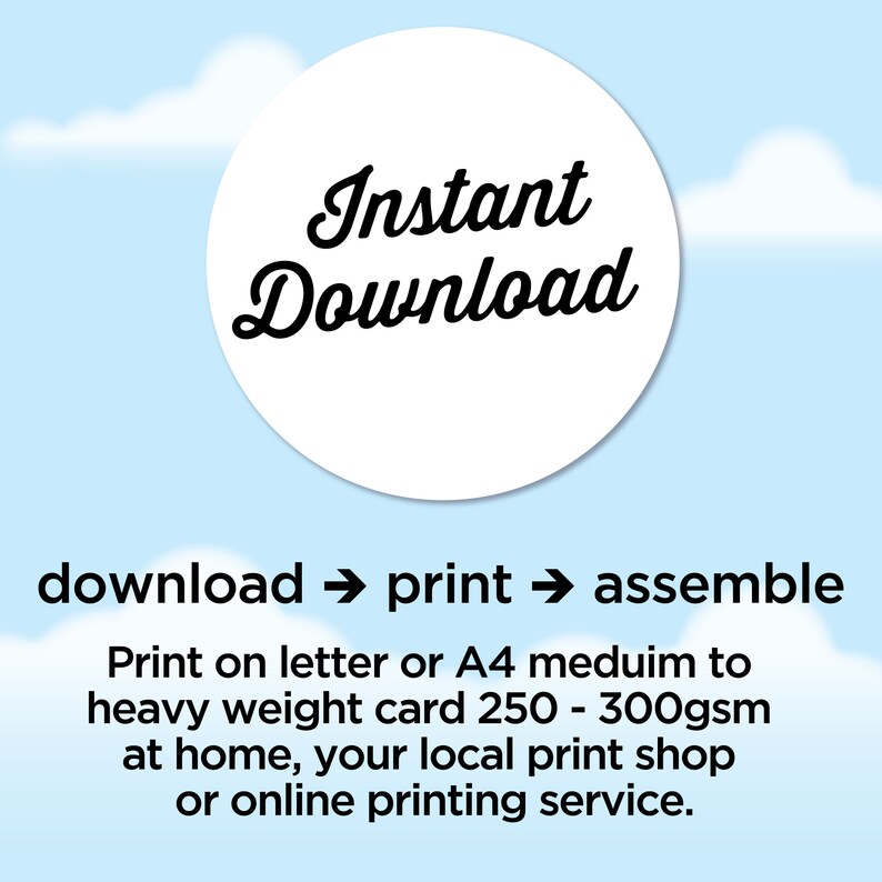 May include: A white circle with the text "Instant Download" in black. Below the circle, the text "download &rarr; print &rarr; assemble" is displayed. The text "Print on letter or A4 medium to heavy weight card 250 - 300gsm at home, your local print shop or online printing service." is also included.