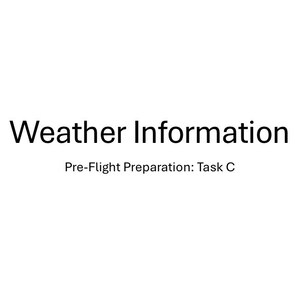 May include: A white document page featuring black text. The primary heading reads Weather Information in a large font, followed by the sub-heading Pre-Flight Preparation: Task C in a smaller font centered directly below the main title.