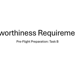 May include: A white document page featuring the black text Airworthiness Requirements in a large font size, followed by the smaller black text Pre-Flight Preparation: Task B centered directly underneath the main heading on the page.