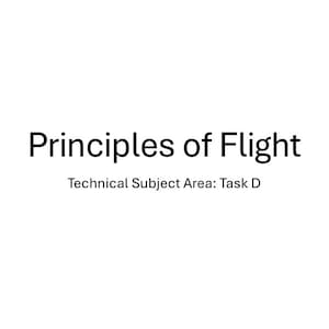 May include: A white document featuring the black text Principles of Flight centered at the top, followed by the smaller black text Technical Subject Area: Task D positioned directly underneath the main title on a plain white background.