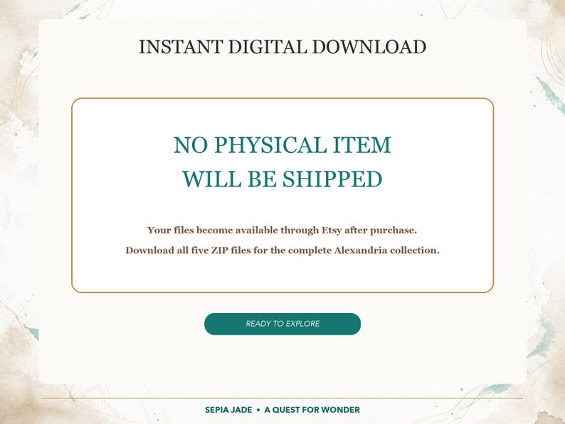 May include: A digital graphic with the text INSTANT DIGITAL DOWNLOAD, NO PHYSICAL ITEM WILL BE SHIPPED, Your files become available through Etsy after purchase. Download all five ZIP files for the complete Alexandria collection. READY TO EXPLORE, SEPIA JADE &bull; A QUEST FOR WONDER.