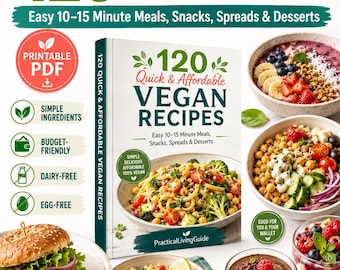 120 Quick andAffordable Vegan Recipes | Easy 10–15 Minute Meals, Snacks, Spreads, Burgers and Desserts | Printable PDF