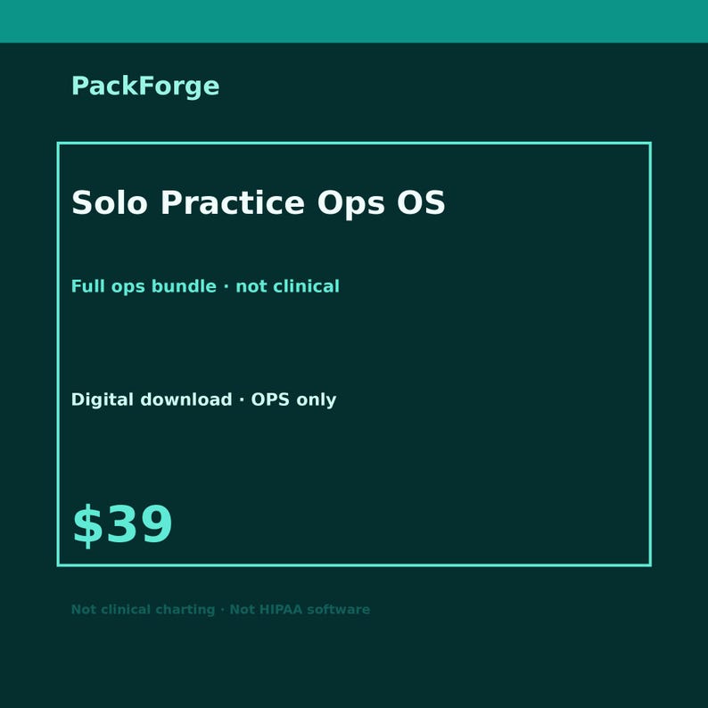 May include: A dark teal digital product graphic titled PackForge Solo Practice Ops OS. The text reads: Full ops bundle, not clinical, digital download, OPS only, and Not clinical charting, Not HIPAA software. The design features white text.
