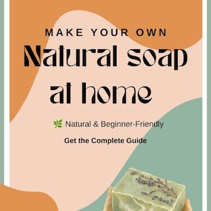 May include: A rectangular graphic with orange, beige, and sage green abstract shapes. Text reads: MAKE YOUR OWN Natural soap at home, Natural & Beginner-Friendly, Get the Complete Guide. A green bar of soap with lavender sprigs sits on brown paper.