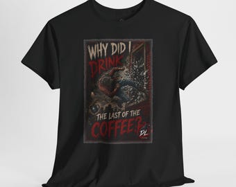 Why Did I Drink the Last of the Coffee? Shirt, Dark Humor Coffee T-Shirt, Atomic Gallows Horror Comedy Tee
