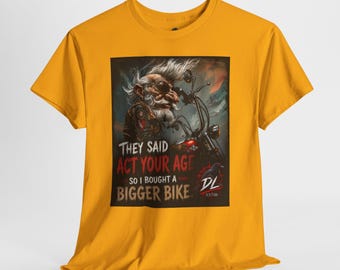 They Said Act Your Age Shirt, Bigger Bike Biker Tee, Funny Old Biker T-Shirt, Motorcycle Rider Gift