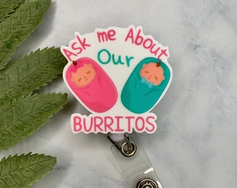 Ask Me About Our Burritos Badge Reel Id Holder, Interchangeable topper add on, NICU, Baby, labour and Delivery