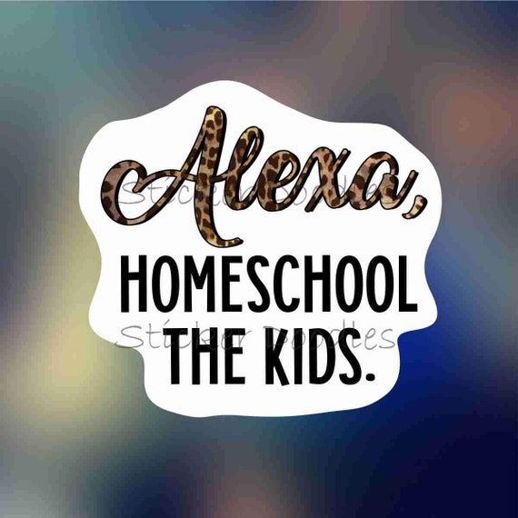 Alexa Homeschool the Kids Sticker