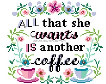 May include: Cross stitch pattern PDF for a design that says "All that she wants is another coffee" with a floral border and two coffee cups.