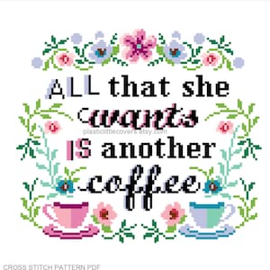 Può includere: Schema di punto croce PDF per un design che dice "All that she wants is another coffee" con un bordo floreale e due tazze di caffè.