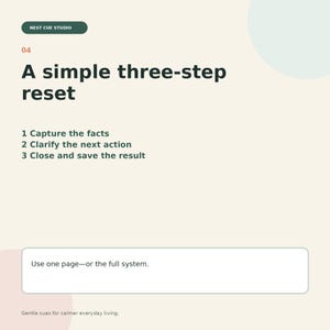 May include: A graphic print featuring the text Nest Cue Studio, 04, A simple three-step reset, 1 Capture the facts, 2 Clarify the next action, 3 Close and save the result, Use one page—or the full system, and Gentle cues for calmer everyday living.