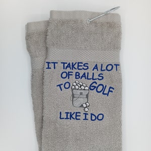 Golf Towel -  It takes a lot of Balls to Golf the way I do. - Fun useful gift, embroidered, personalized