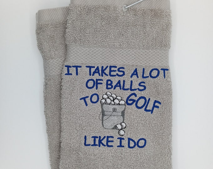 Golf Towel, It takes a lot of Balls to Golf the way I do, Fun useful gift, Custom embroidery father's day golfing gift, Funny golf accessory