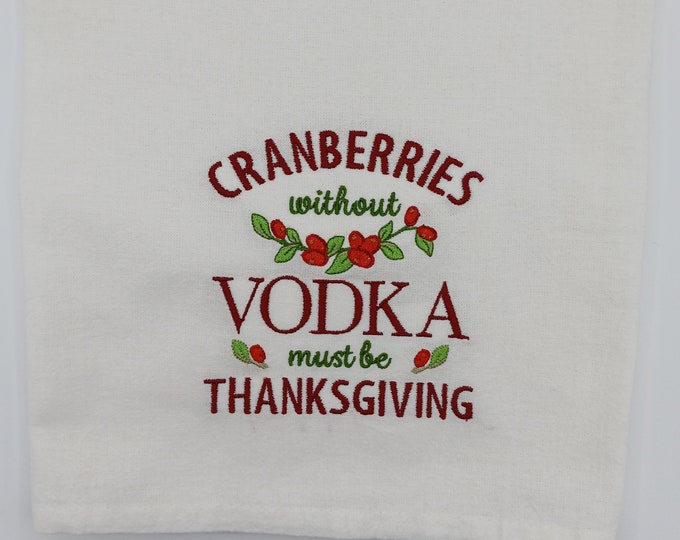 Thanksgiving kitchen decor tea towel, funny useful hostess gift, Cranberry vodka holiday decoration, Humorous flour sack embroidery gift