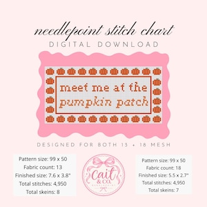 May include: A needlepoint stitch chart digital download featuring the text meet me at the pumpkin patch surrounded by orange pumpkins. The design includes specifications for 13 and 18 mesh with finished sizes of 7.6 x 3.8 inches and 5.5 x 2.7 inches.