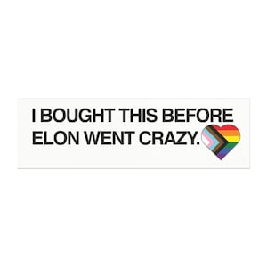 May include: White bumper sticker with black text that reads "I bought this before Elon went crazy." A rainbow heart with black outline is on the right side of the sticker.