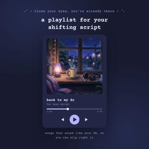 Könnte beinhalten: Eine digitale Musik-Player-Oberfläche mit dem Text "close your eyes, you're already there", "a playlist for your shifting script", "back to my dr", "for your script" und "songs that sound like your DR, so you can slip right in".