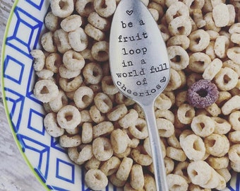 Hand Stamped vintage cereal spoon - Be a fruit loop in a world full of Cheerios - be you spoon