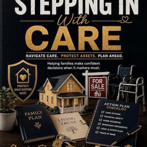 May include: A guide titled STEPPING IN WITH CARE featuring a yellow house model, a for sale sign, a wheelchair, a walker, and three books labeled FAMILY PLAN, LIVING TRUST, and ACTION PLAN CHECKLIST with a pen, keys, and icons for planning.