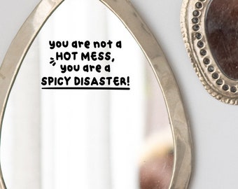 You Are Not A Hot Mess, You Are A Spicy Disaster - Funny Mirror Sticker | Mirror Decal | Vinyl Sticker | Mirror Decal | Vinyl Decal