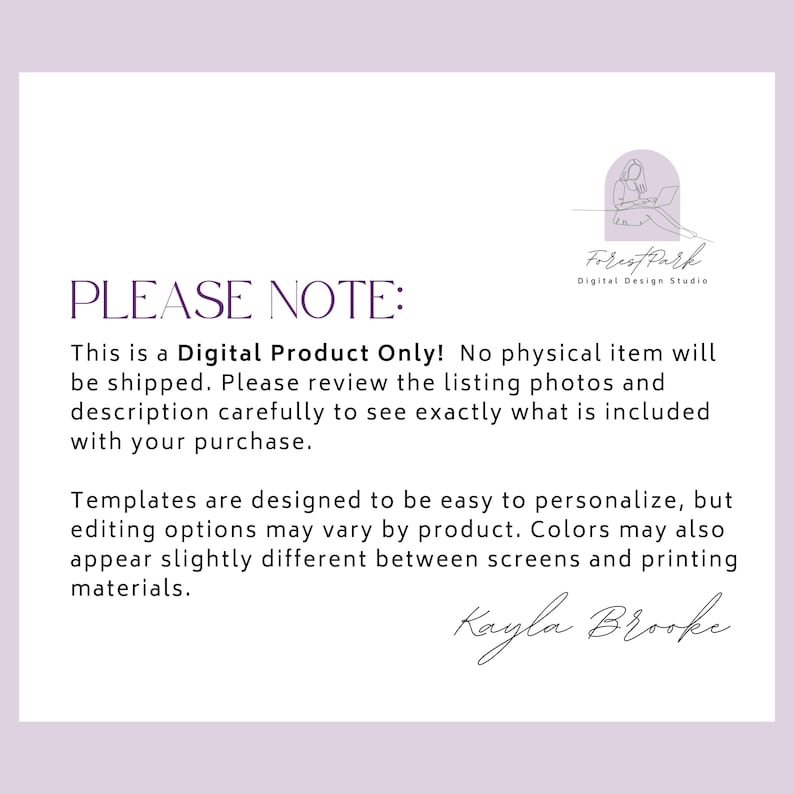 May include: A white digital product information card with purple text reading PLEASE NOTE: This is a Digital Product Only! No physical item will be shipped. Includes a logo for Forest Park Digital Design Studio and a signature by Kayla Brooke.