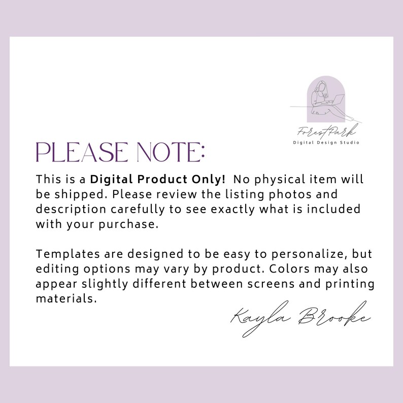May include: A white digital product information card with purple text reading PLEASE NOTE: This is a Digital Product Only! No physical item will be shipped. Includes a logo for Forest Park Digital Design Studio and a signature by Kayla Brooke.
