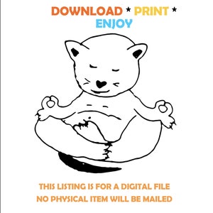 May include: A black and white line drawing of a cat sitting in a meditative pose with its eyes closed. The cat has a heart-shaped nose and is sitting with its legs crossed. The text "DOWNLOAD * PRINT * ENJOY" is at the top of the image. The text "THIS LISTING IS FOR A DIGITAL FILE NO PHYSICAL ITEM WILL BE MAILED" is at the bottom of the image.