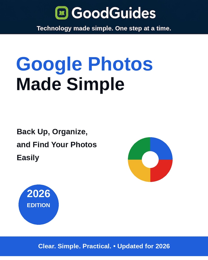 May include: A white instructional guide cover titled Google Photos Made Simple with the GoodGuides logo, a colorful four-part circular icon, and a blue 2026 Edition badge. The text includes Back Up, Organize, and Find Your Photos Easily.