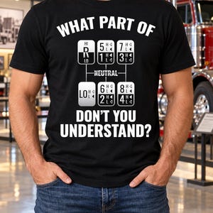 Può includere: Una t-shirt nera a maniche corte con testo bianco che recita WHAT PART OF e DON'T YOU UNDERSTAND? attorno a un grafico di uno schema del cambio di un camion con etichette per folle, alto, basso e le marce da uno a otto.