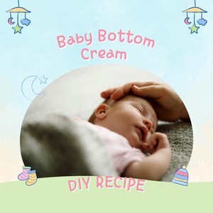 May include: A DIY recipe for baby bottom cream, featuring a sleeping baby with a hand gently resting on their head. The image includes the text "Baby Bottom Cream" and "DIY Recipe".