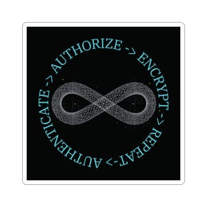 May include: A square sticker with a black background featuring a white wireframe infinity symbol in the center. Surrounding the symbol in a circular pattern is the light blue text: AUTHORIZE -> ENCRYPT -> REPEAT -> AUTHENTICATE ->.