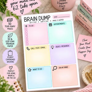 May include: A white paper notepad titled BRAIN DUMP with sections for TO DO, APPOINTMENTS, CALL/TEXT/EMAIL, IDEAS/RESEARCH, WANT TO DO, and ON MY MIND. The notepad features pastel-colored boxes, a date line, and headers for GET IT OUT, SORT IT OUT, and MAKE IT HAPPEN.