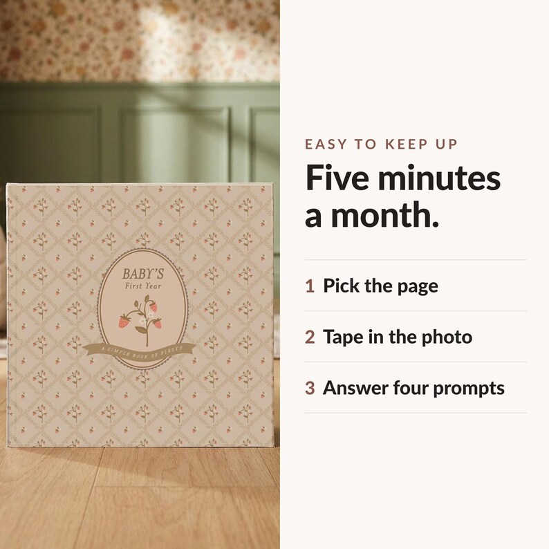 May include: A square book titled Baby's First Year with a beige diamond pattern and floral motifs. The text reads: Easy to keep up. Five minutes a month. 1 Pick the page, 2 Tape in the photo, 3 Answer four prompts. The cover features a strawberry illustration.