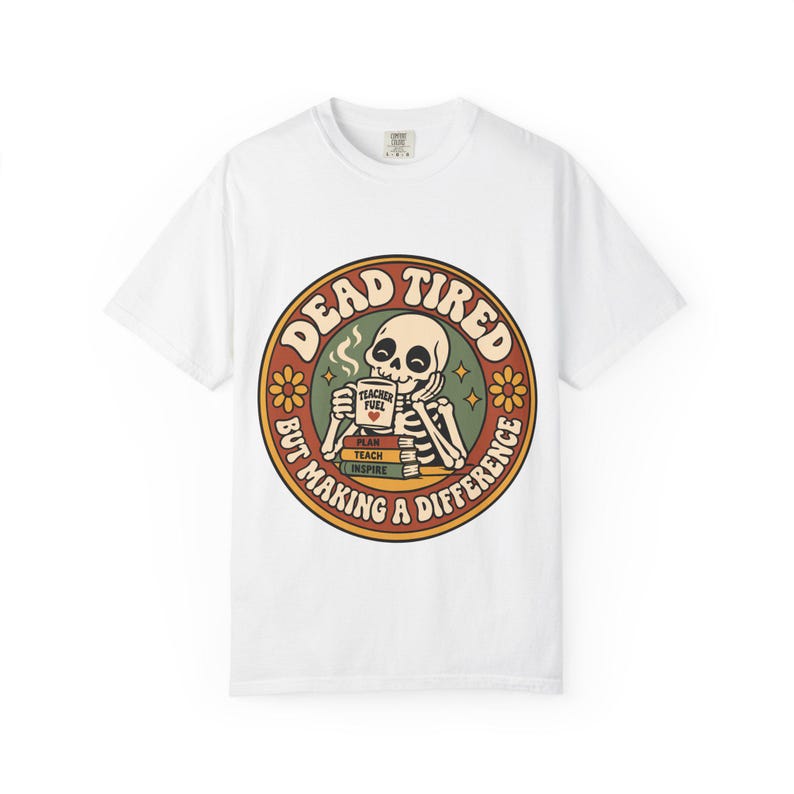 Comfort Colors 1717 Teachers - Dead Tired Skeleton Holding Coffee T-shirt | But Making a Difference image 2
