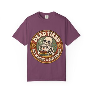 Comfort Colors 1717 Teachers - Dead Tired Skeleton Holding Coffee T-shirt | But Making a Difference image 15