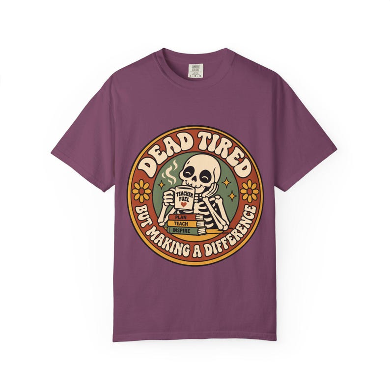 Comfort Colors 1717 Teachers - Dead Tired Skeleton Holding Coffee T-shirt | But Making a Difference image 15