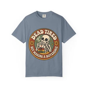 Comfort Colors 1717 Teachers - Dead Tired Skeleton Holding Coffee T-shirt | But Making a Difference image 10