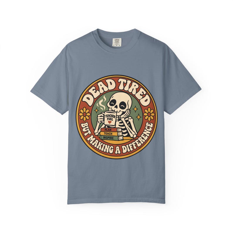 Comfort Colors 1717 Teachers - Dead Tired Skeleton Holding Coffee T-shirt | But Making a Difference image 10