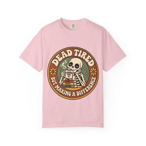 Comfort Colors 1717 Teachers - Dead Tired Skeleton Holding Coffee T-shirt | But Making a Difference image 14