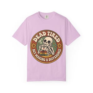 Comfort Colors 1717 Teachers - Dead Tired Skeleton Holding Coffee T-shirt | But Making a Difference image 13