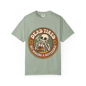Comfort Colors 1717 Teachers - Dead Tired Skeleton Holding Coffee T-shirt | But Making a Difference image 6