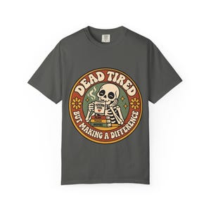 Comfort Colors 1717 Teachers - Dead Tired Skeleton Holding Coffee T-shirt | But Making a Difference image 4
