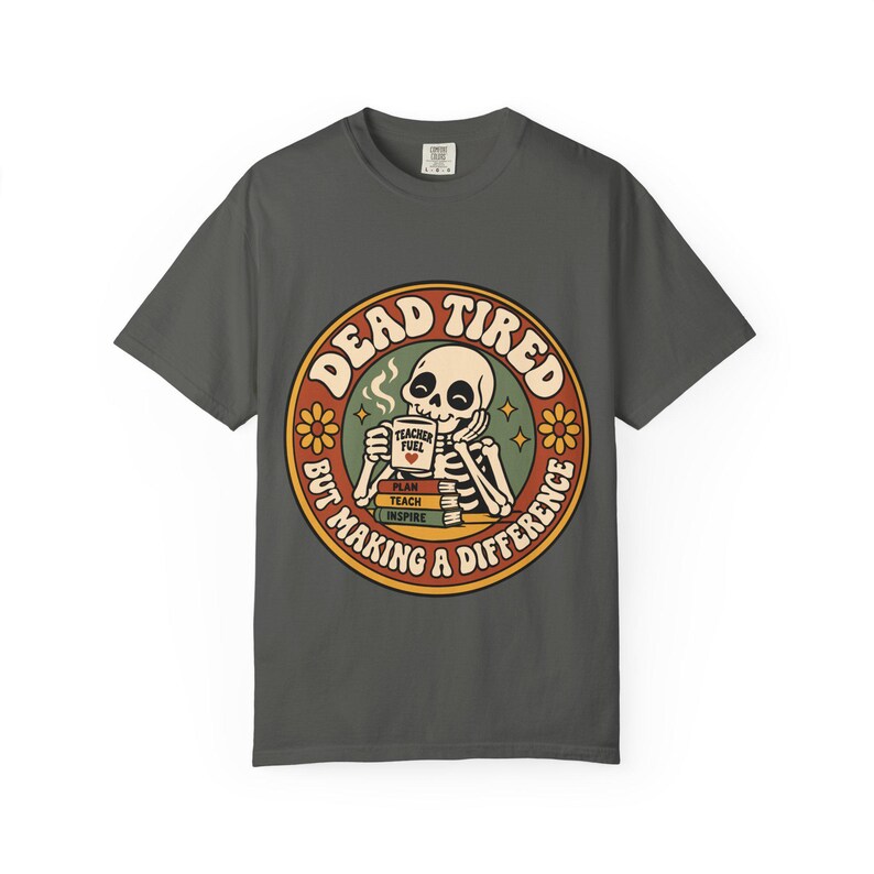 Comfort Colors 1717 Teachers - Dead Tired Skeleton Holding Coffee T-shirt | But Making a Difference image 4