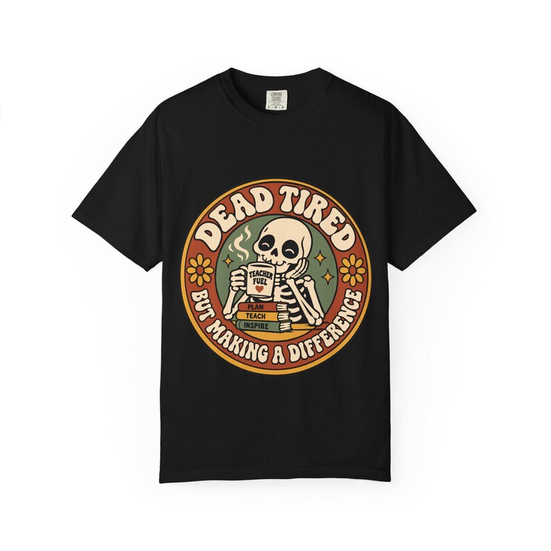 Comfort Colors 1717 Teachers - Dead Tired Skeleton Holding Coffee T-shirt | But Making a Difference image 11